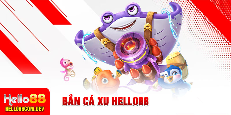 Bắn Cá Xu Hello88 - Game Hay Trải Nghiệm Kịch Tính