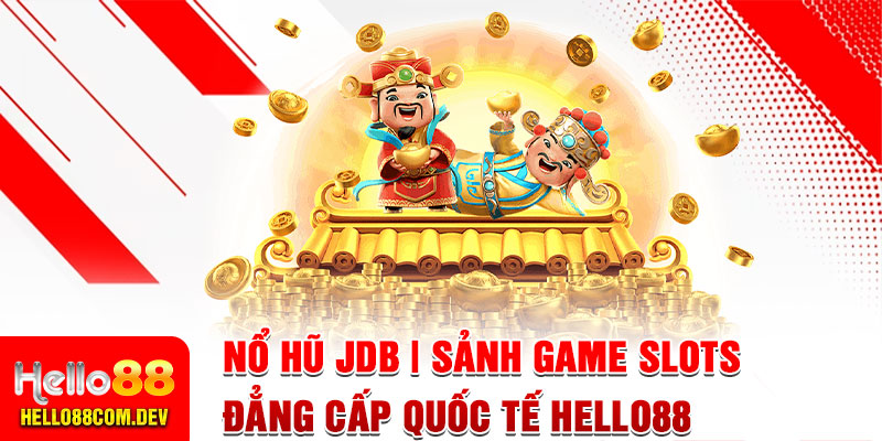 Nổ Hũ JDB | Sảnh Game Slots Đẳng Cấp Quốc Tế Hello88